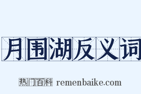 月围湖反义词是什么意思的图片